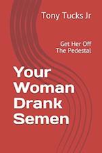 Your Woman Drank Semen