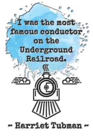 I was the most famous conductor on the Underground Railroad. Harriet Tubman