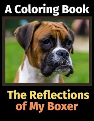 The Reflections of My Boxer: A Coloring Book