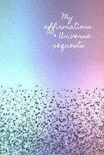 My Affirmations & Universe Requests