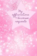 My Affirmations & Universe Requests