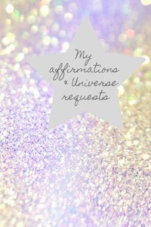 My Affirmations & Universe Requests