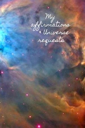 My Affirmations & Universe Requests