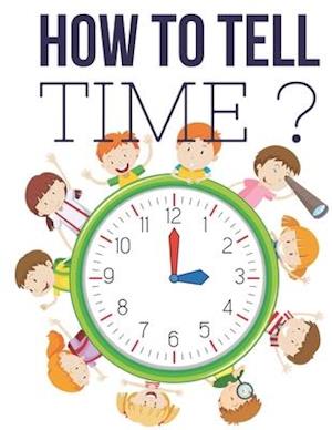 How to Tell Time ?: Interactive Time Telling Games for Kids, telling the time workbook, Ages 6 to 8, 1st and 2nd Grade.