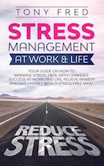 Stress Management At Work & Life: Your Strategy Guide on How to Manage Stress, Deal with Changes, Success at Work and Life, Relieve Anxiety, and Live 