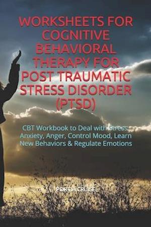 Worksheets for Cognitive Behavioral Therapy for Post Traumatic Stress Disorder (Ptsd)