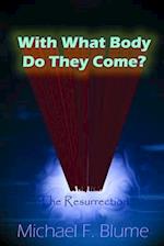 With What Body Do They Come?: The Biblical Teaching of the Resurrection 