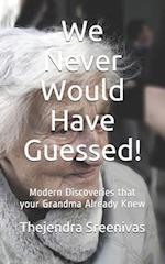 We Never Would Have Guessed!: Modern Discoveries that your Grandma Already Knew 