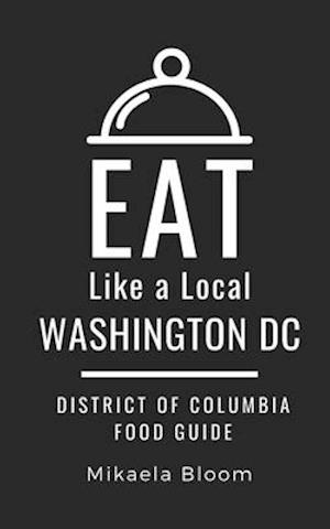 Eat Like a Local-Washington DC: District of Columbia Food Guide