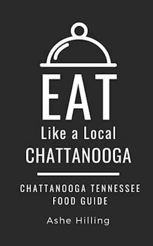 Eat Like a Local-Chattanooga: Chattanooga Tennessee Food Guide