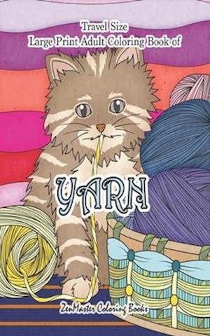 Travel Size Large Print Coloring Book for Adults of Yarn: 5x8 Large Print Coloring Book of Yarn With Knitting, Quiltling, Crocheting, Cuddly Cats, and