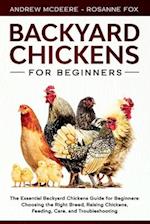 Backyard Chickens for Beginners: The New Complete Backyard Chickens Book for Beginners: Choosing the Right Breed, Raising Chickens, Feeding, Care, and