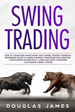 SWING TRADING: HOW TO TRADE AND MAKE MONEY WITH SWING TRADING TROUGH A BEGINNERS GUIDE TO LEARN THE BEST STRATEGIES FOR CREATING YOUR PASSIVE INCOME F