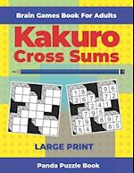 Brain Games Book For Adults - Kakuro Cross Sums - Large Print : 200 Mind Teaser Puzzles For Adults 