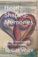 Heart-Shaped-Memories: Emotional Short Stories of friends, loves, and loss. 