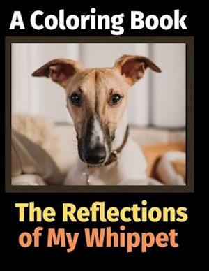 The Reflections of My Whippet: A Coloring Book