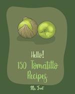 Hello! 150 Tomatillo Recipes