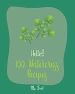 Hello! 150 Watercress Recipes