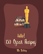 Hello! 150 Oscar Recipes: Best Oscar Cookbook Ever For Beginners [Caramel Cookbook, White Chocolate Cookbook, Goat Cheese Cookbook, Grilled Cheese Rec