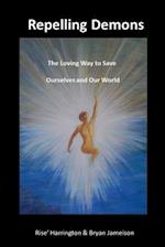 Repelling Demons: The Loving Way to Heal Ourselves and Our World - Soul Freedom Vol 2 