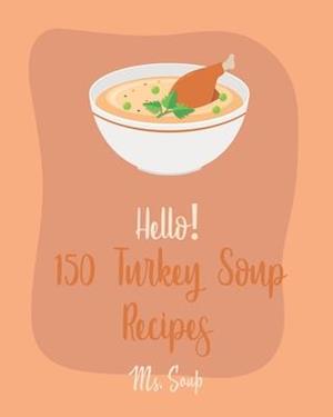 Hello! 150 Turkey Soup Recipes