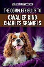 The Complete Guide to Cavalier King Charles Spaniels: Selecting, Training, Socializing, Caring For, and Loving Your New Cavalier Puppy 