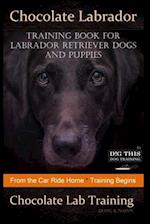 Chocolate Labrador Training Book for Labrador Retriever Dogs and puppies By D!G THIS DOG Training