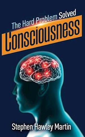 Consciousness, The Hard Problem Solved