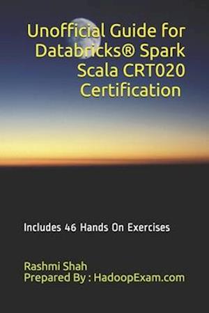 Unofficial Guide for Databricks® Spark Scala CRT020 Certification: Includes 46 Hands On Exercises