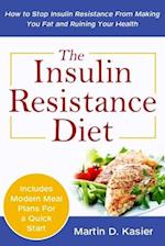 The Insulin Resistance Diet: How to Stop Insulin Resistance From Making You Fat and Ruining Your Health 