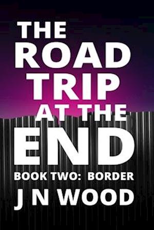 The Road Trip At The End: Book Two: Border