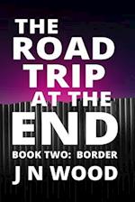 The Road Trip At The End: Book Two: Border 