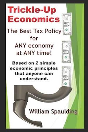 Trickle-Up Economics: The Best Tax Policy for ANY Economy at ANY Time!