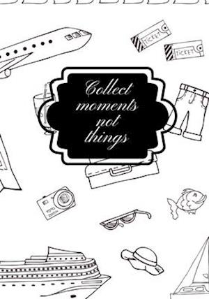 Collect Moments Not Things