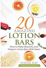 20 Amazing Lotion Bars: How to Make Beautiful and Organic Lotion Bars With Ease! 