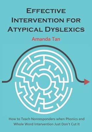 Effective Intervention for Atypical Dyslexics: How to Teach Nonresponders when Phonics and Whole Word Intervention Just Don't Cut It