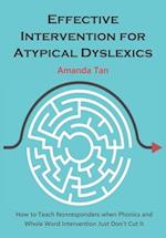 Effective Intervention for Atypical Dyslexics: How to Teach Nonresponders when Phonics and Whole Word Intervention Just Don't Cut It 