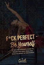 Fuck perfect - be yourself!