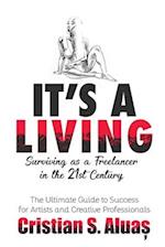 IT'S A LIVING: Surviving as a Freelancer in the 21st Century, The Ultimate Guide to Success for Artists and Creative Professionals 
