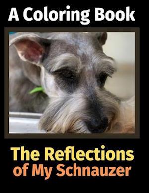 The Reflections of My Schnauzer: A Coloring Book