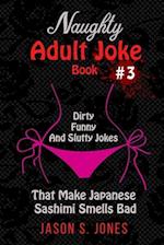 Naughty Adult Joke Book #3: Dirty, Funny And Slutty Jokes That Make Japanese Sashimi Smells Bad 