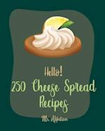 Hello! 250 Cheese Spread Recipes