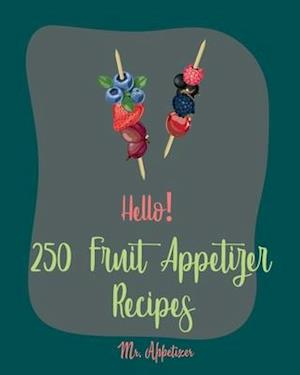 Hello! 250 Fruit Appetizer Recipes