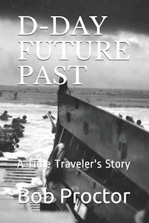 D-DAY FUTURE PAST: A Time Traveler's Story