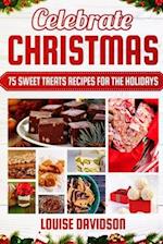Celebrate Christmas 75 Sweet Treats Recipes for the Holidays