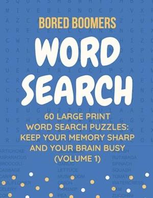 Bored Boomers 60 Large Print Word Search Puzzles: Keep Your Memory Sharp and Your Brain Busy (Volume 1)