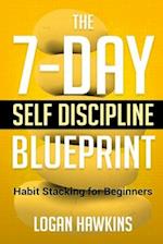 The 7-Day Self Discipline Blueprint: Habit Stacking for Beginners 