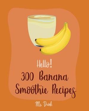 Hello! 300 Banana Smoothie Recipes