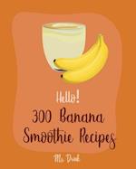 Hello! 300 Banana Smoothie Recipes