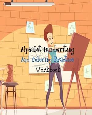 Alphabet Handwriting And Coloring Practice Workbook: Alphabet Handwriting And Coloring Practice - Preschool Practice Handwriting & Coloring Workbook: